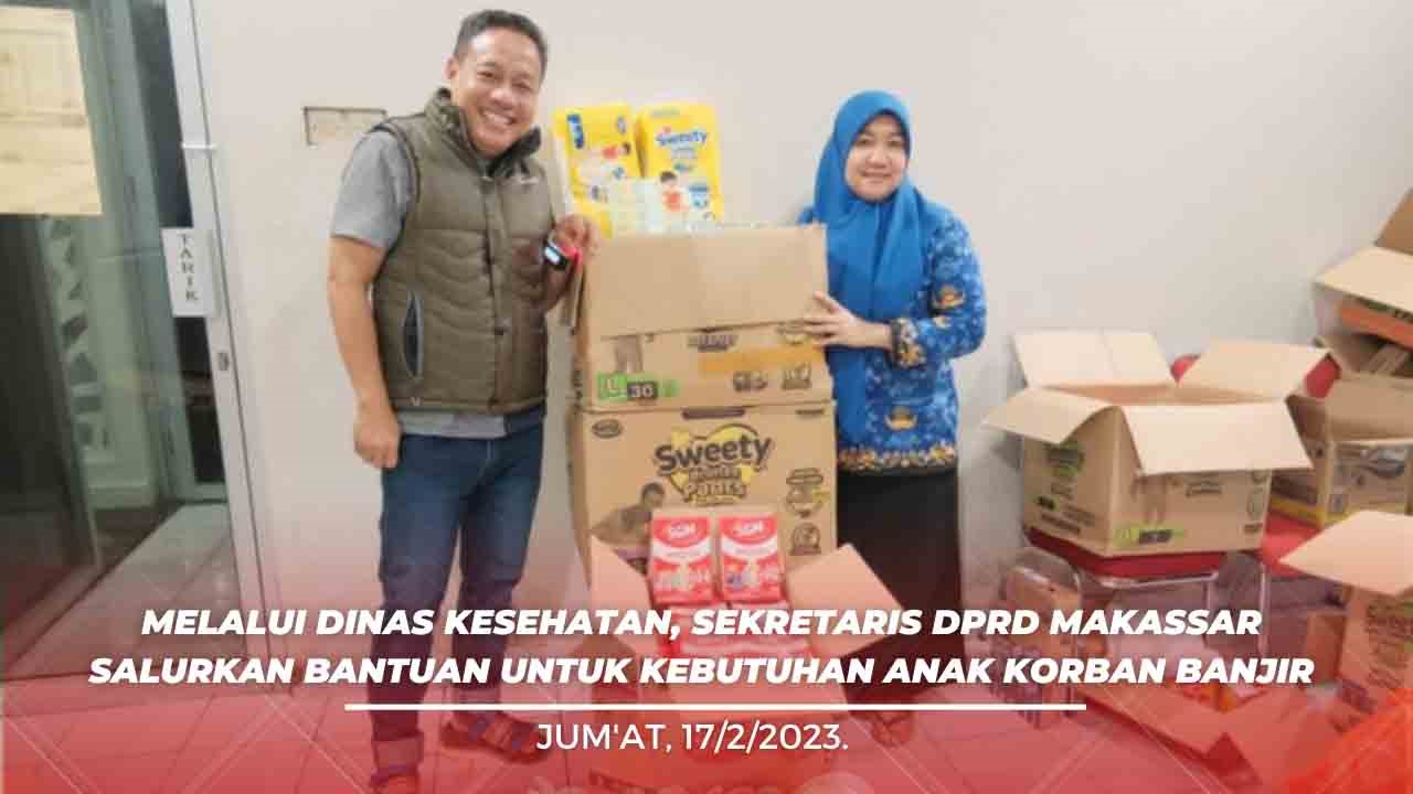 Sekretaris DPRD Makassar Salurkan Bantuan Untuk Kebutuhan Anak Korban Banjir